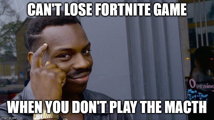 Roll Safe Think About It | CAN'T LOSE FORTNITE GAME; WHEN YOU DON'T PLAY THE MACTH | image tagged in memes,roll safe think about it | made w/ Imgflip meme maker