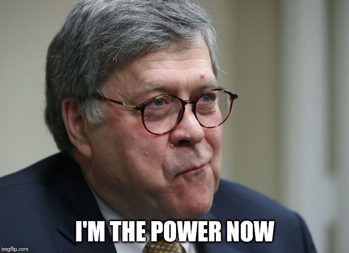 William Barr | I'M THE POWER NOW | image tagged in william barr | made w/ Imgflip meme maker