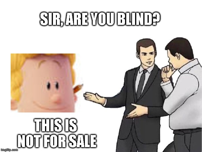 Car Salesman Slaps Hood Meme | SIR, ARE YOU BLIND? THIS IS NOT FOR SALE | image tagged in memes,car salesman slaps hood | made w/ Imgflip meme maker