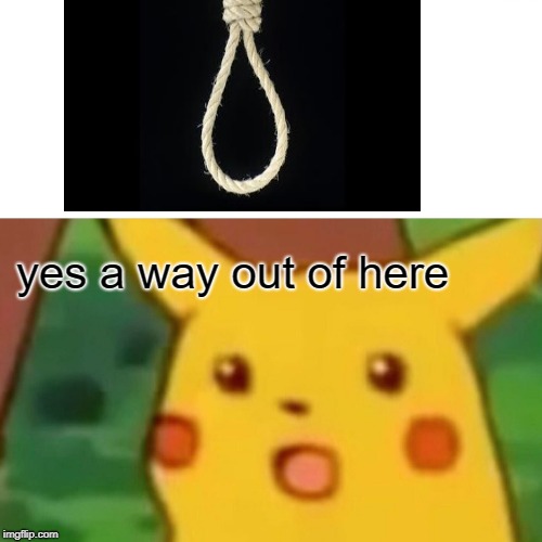 Surprised Pikachu | yes a way out of here | image tagged in memes,surprised pikachu | made w/ Imgflip meme maker