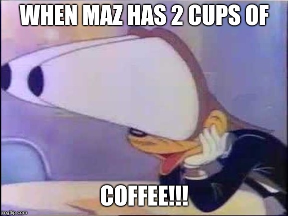 bug eyed wolf | WHEN MAZ HAS 2 CUPS OF; COFFEE!!! | image tagged in bug eyed wolf | made w/ Imgflip meme maker