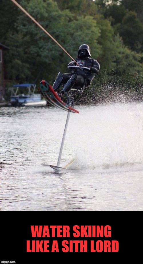 WATER SKIING LIKE A SITH LORD | image tagged in darth vader,sith lord,like a boss | made w/ Imgflip meme maker