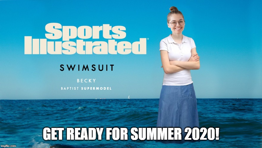I'm dead. This is stinking hilarious! | GET READY FOR SUMMER 2020! | image tagged in sports illustrated,swimsuit,becky,modesty,baptist,christian | made w/ Imgflip meme maker