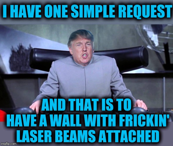 I HAVE ONE SIMPLE REQUEST AND THAT IS TO HAVE A WALL WITH FRICKIN' LASER BEAMS ATTACHED | made w/ Imgflip meme maker