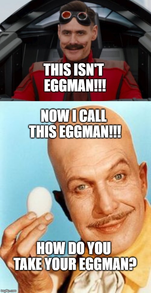 THIS ISN'T EGGMAN!!! NOW I CALL THIS EGGMAN!!! HOW DO YOU TAKE YOUR EGGMAN? | image tagged in batman,eggman,dc comics,sega | made w/ Imgflip meme maker