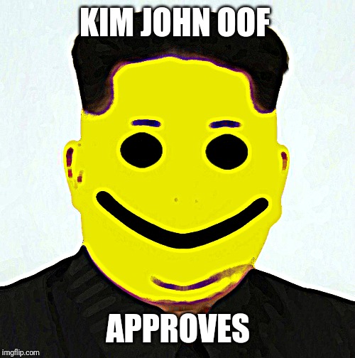 Kim John OOF | KIM JOHN OOF APPROVES | image tagged in kim john oof | made w/ Imgflip meme maker