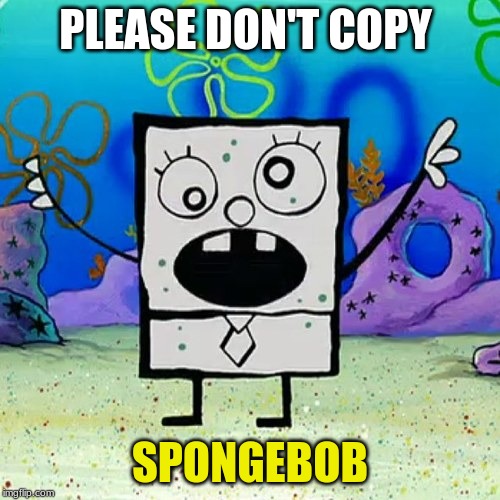 doodlebob | PLEASE DON'T COPY; SPONGEBOB | image tagged in doodlebob | made w/ Imgflip meme maker