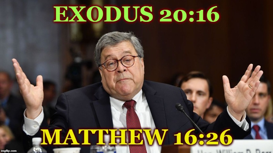 EXODUS 20:16 | image tagged in william barr,liar,chickensht | made w/ Imgflip meme maker