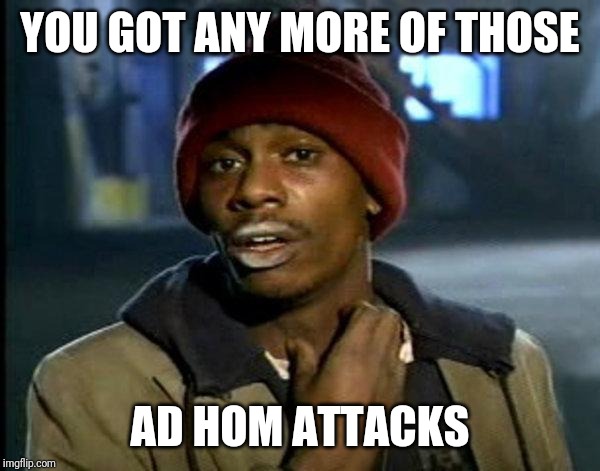 dave chappelle | YOU GOT ANY MORE OF THOSE AD HOM ATTACKS | image tagged in dave chappelle | made w/ Imgflip meme maker