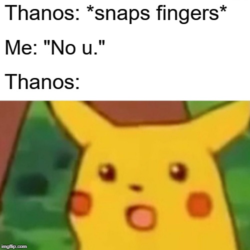 Surprised Pikachu | Thanos: *snaps fingers*; Me: "No u."; Thanos: | image tagged in memes,surprised pikachu | made w/ Imgflip meme maker