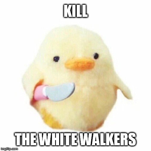 KILL THE WHITE WALKERS | made w/ Imgflip meme maker