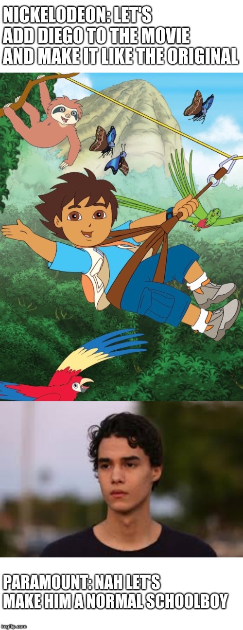 Paramount why are you sucking lately | NICKELODEON: LET'S ADD DIEGO TO THE MOVIE AND MAKE IT LIKE THE ORIGINAL; PARAMOUNT: NAH LET'S MAKE HIM A NORMAL SCHOOLBOY | image tagged in diego,memes,nickelodeon,paramount pictures,dora movie 2019 | made w/ Imgflip meme maker