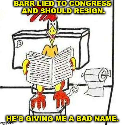 Lying to Congress is a felony. | BARR LIED TO CONGRESS AND SHOULD RESIGN. HE'S GIVING ME A BAD NAME. | image tagged in william barr,chickensht | made w/ Imgflip meme maker