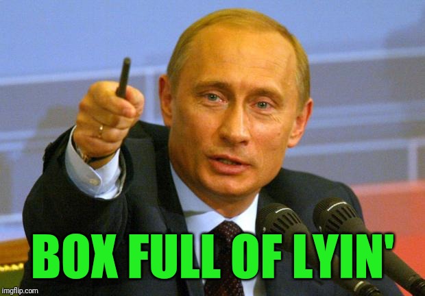 Good Guy Putin Meme | BOX FULL OF LYIN' | image tagged in memes,good guy putin | made w/ Imgflip meme maker