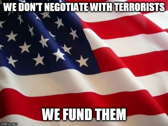 American flag | WE DON'T NEGOTIATE WITH TERRORISTS; WE FUND THEM | image tagged in american flag,nicaragua,contras,reagan,ronald reagan,guatemala | made w/ Imgflip meme maker