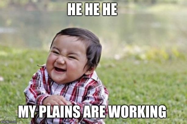 Evil Toddler Meme | HE HE HE; MY PLAINS ARE WORKING | image tagged in memes,evil toddler | made w/ Imgflip meme maker