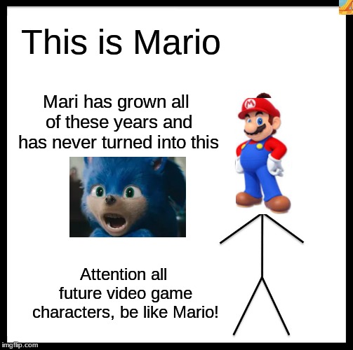 Be Like Bill | This is Mario; Mari has grown all of these years and has never turned into this; Attention all future video game characters, be like Mario! | image tagged in memes,be like bill | made w/ Imgflip meme maker