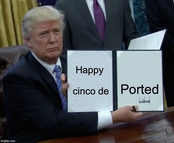 Trump Bill Signing | Happy cinco de; Ported | image tagged in memes,trump bill signing | made w/ Imgflip meme maker