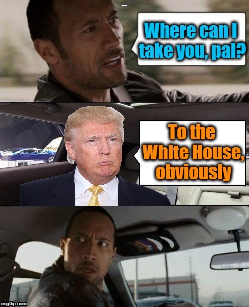 NOTE: This is not meant to be a political meme! It's supposed to be a funny taxi meme | NOTE: THIS IS NOT MEANT AS A POLITICAL MEME!! | image tagged in meme,rock driving taxi,humour,lol,trump | made w/ Imgflip meme maker