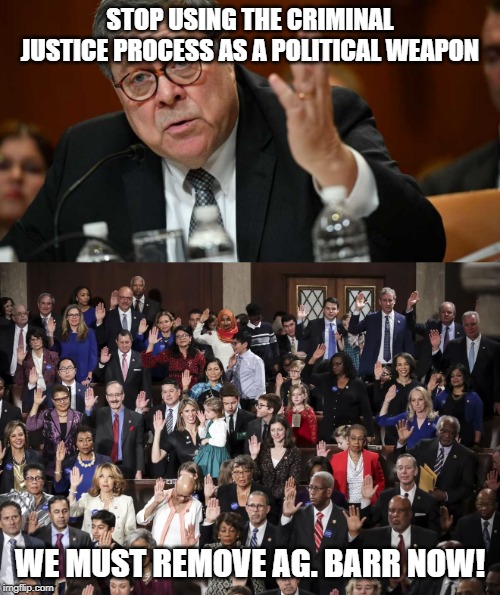 When Dems Cannot Win Elections. | STOP USING THE CRIMINAL JUSTICE PROCESS AS A POLITICAL WEAPON; WE MUST REMOVE AG. BARR NOW! | image tagged in congress,ag barr | made w/ Imgflip meme maker