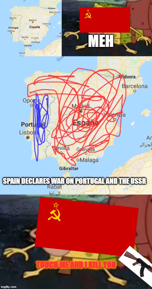 "Spongebob Week" April 29th to May 5th an EGOS production.+ "USSR Week" May 2nd to May 7th an SuperMemes69 event | MEH; SPAIN DECLARES WAR ON PORTUGAL AND THE USSR; TOUCH ME AND I KILL YOU | image tagged in spongebob cave man,ussr | made w/ Imgflip meme maker