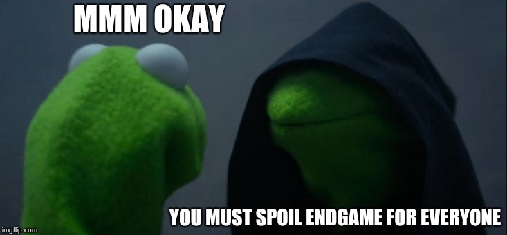 Evil Kermit | MMM OKAY; YOU MUST SPOIL ENDGAME FOR EVERYONE | image tagged in memes,evil kermit | made w/ Imgflip meme maker