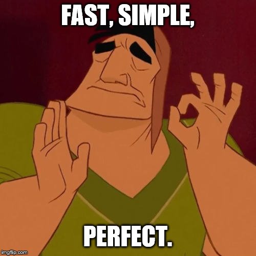 When X just right | FAST, SIMPLE, PERFECT. | image tagged in when x just right | made w/ Imgflip meme maker