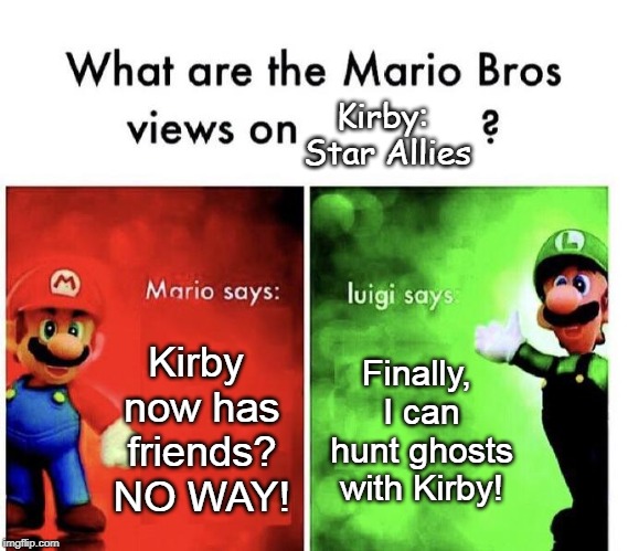 Mario Bros Views | Kirby: Star Allies; Kirby now has friends? NO WAY! Finally, I can hunt ghosts with Kirby! | image tagged in mario bros views | made w/ Imgflip meme maker