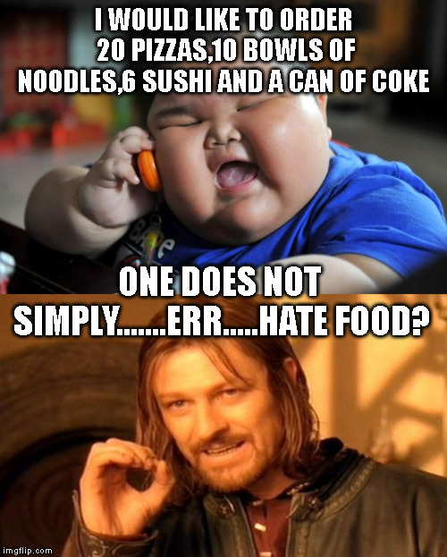 He has some appetite!! | I WOULD LIKE TO ORDER 20 PIZZAS,10 BOWLS OF NOODLES,6 SUSHI AND A CAN OF COKE; ONE DOES NOT SIMPLY.......ERR.....HATE FOOD? | image tagged in memes,one does not simply,fat asian kid | made w/ Imgflip meme maker