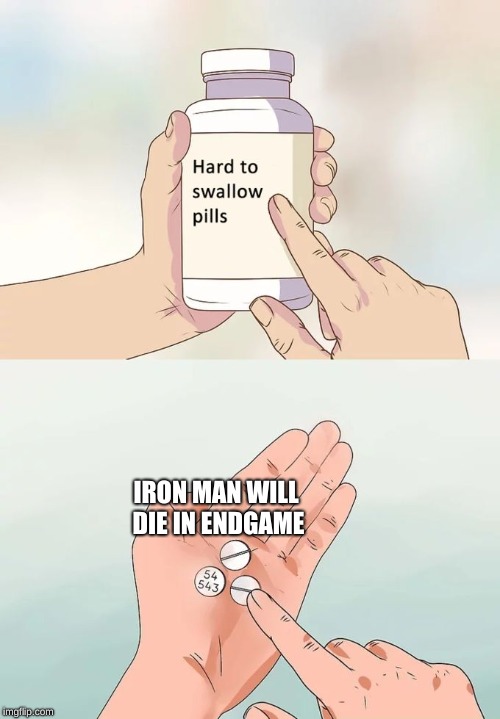 i knew it was comin,just didnt want 2 accept it,I even took a long time off YouTube for Endgame, sub to my YT it's called Syheck | IRON MAN WILL DIE IN ENDGAME | image tagged in memes,hard to swallow pills,endgame,endgame memes,avengers endgame | made w/ Imgflip meme maker