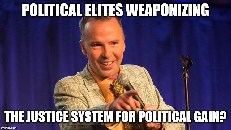 POLITICAL ELITES WEAPONIZING THE JUSTICE SYSTEM FOR POLITICAL GAIN? | made w/ Imgflip meme maker