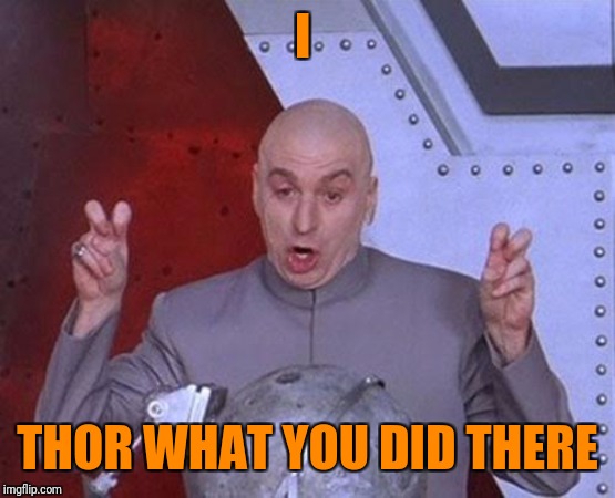 Dr Evil Laser Meme | I THOR WHAT YOU DID THERE | image tagged in memes,dr evil laser | made w/ Imgflip meme maker