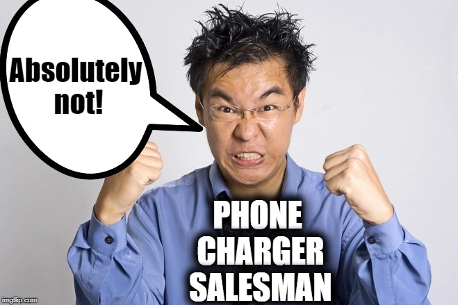 Absolutely not! PHONE CHARGER SALESMAN | made w/ Imgflip meme maker