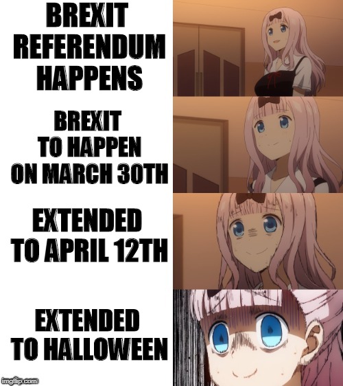 Chika scare | BREXIT REFERENDUM HAPPENS; BREXIT TO HAPPEN ON MARCH 30TH; EXTENDED TO APRIL 12TH; EXTENDED TO HALLOWEEN | image tagged in chika scare | made w/ Imgflip meme maker