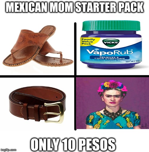 well yeah... | MEXICAN MOM STARTER PACK; ONLY 10 PESOS | image tagged in memes,blank starter pack,mexico | made w/ Imgflip meme maker