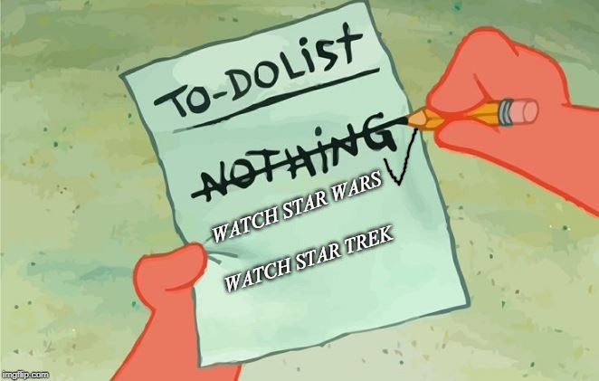 Spongebob Squarepants to do list | WATCH STAR WARS; WATCH STAR TREK | image tagged in spongebob squarepants to do list | made w/ Imgflip meme maker
