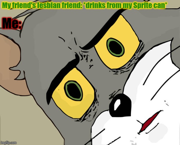 Unsettled Tom Meme | My friend's lesbian friend: *drinks from my Sprite can* Me: | image tagged in memes,unsettled tom | made w/ Imgflip meme maker