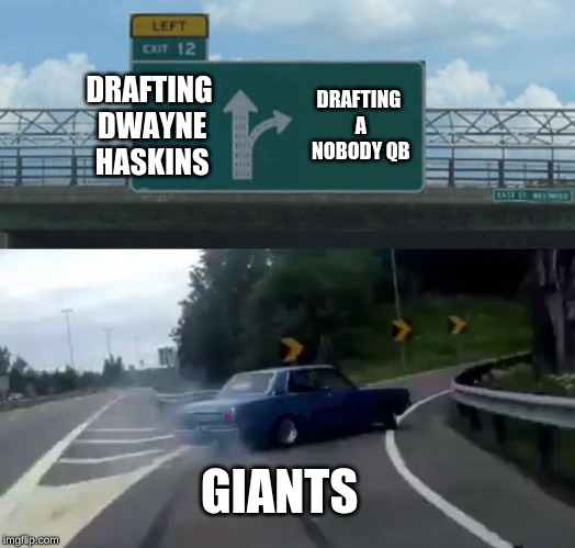Left Exit 12 Off Ramp | DRAFTING DWAYNE HASKINS; DRAFTING A NOBODY QB; GIANTS | image tagged in memes,left exit 12 off ramp | made w/ Imgflip meme maker