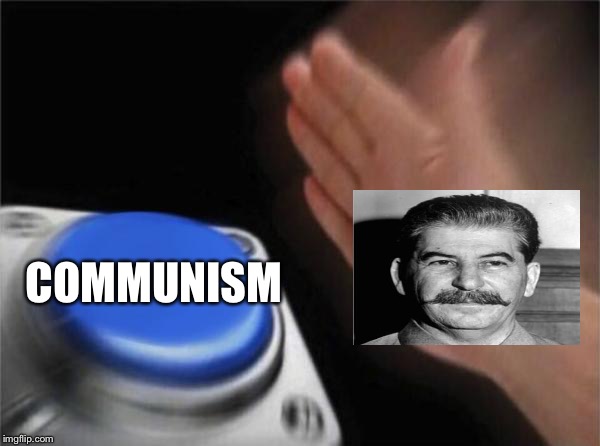 Blank Nut Button | COMMUNISM | image tagged in memes,blank nut button | made w/ Imgflip meme maker