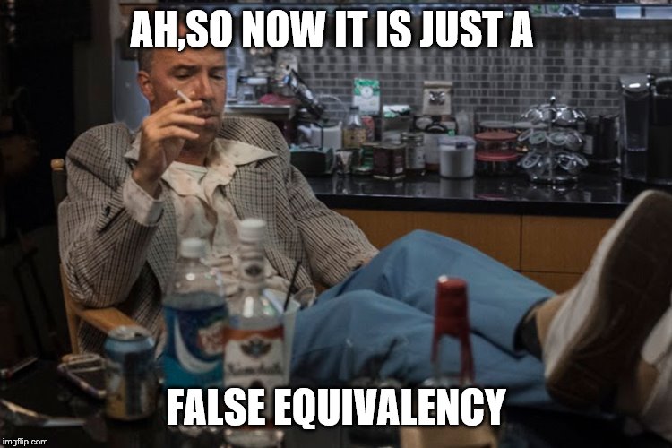 AH,SO NOW IT IS JUST A FALSE EQUIVALENCY | made w/ Imgflip meme maker