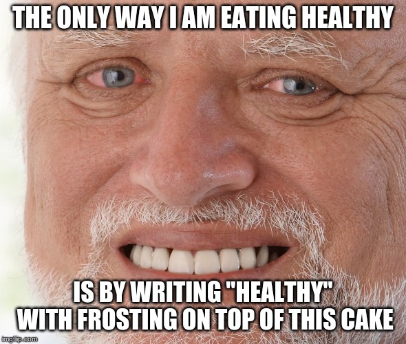 No wonder he's in good shape! | THE ONLY WAY I AM EATING HEALTHY; IS BY WRITING "HEALTHY" WITH FROSTING ON TOP OF THIS CAKE | image tagged in hide the pain harold,funny,eating healthy,cake,memes,sad | made w/ Imgflip meme maker