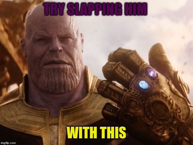 Thanos Smile | TRY SLAPPING HIM WITH THIS | image tagged in thanos smile | made w/ Imgflip meme maker