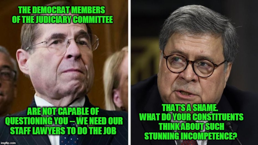 Beyond Help | THE DEMOCRAT MEMBERS OF THE JUDICIARY COMMITTEE; THAT'S A SHAME.  WHAT DO YOUR CONSTITUENTS THINK ABOUT SUCH STUNNING INCOMPETENCE? ARE NOT CAPABLE OF QUESTIONING YOU -- WE NEED OUR STAFF LAWYERS TO DO THE JOB | image tagged in jerrold nadler,william barr | made w/ Imgflip meme maker