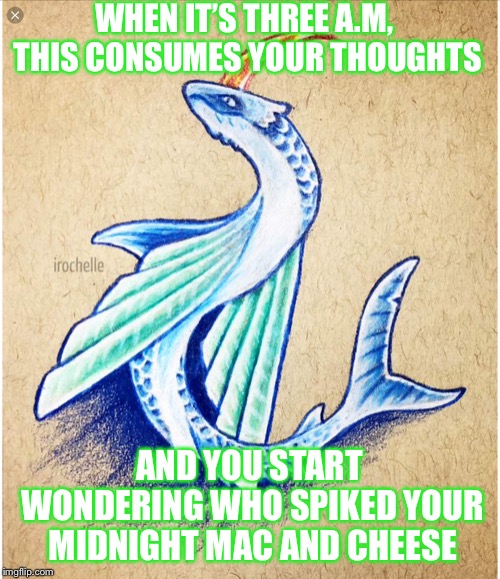 Snake whale unicorn | WHEN IT’S THREE A.M, THIS CONSUMES YOUR THOUGHTS; AND YOU START WONDERING WHO SPIKED YOUR MIDNIGHT MAC AND CHEESE | image tagged in creepy,thoughts | made w/ Imgflip meme maker