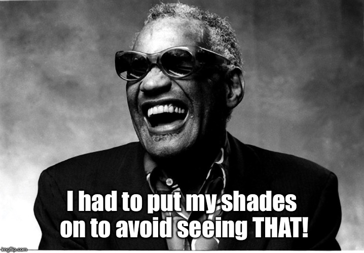 Blind man thing | I had to put my shades on to avoid seeing THAT! | image tagged in blind man thing | made w/ Imgflip meme maker