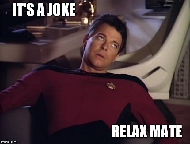 Riker eyeroll | IT'S A JOKE RELAX MATE | image tagged in riker eyeroll | made w/ Imgflip meme maker