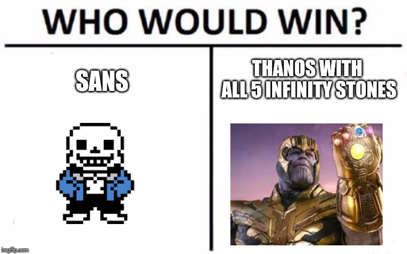 Who Would Win? Meme | THANOS WITH ALL 5 INFINITY STONES; SANS | image tagged in memes,who would win | made w/ Imgflip meme maker