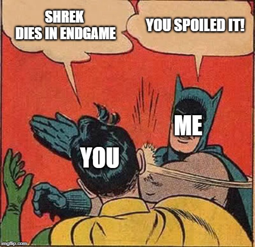 Batman Slapping Robin Meme | SHREK DIES
IN ENDGAME YOU SPOILED IT! YOU ME | image tagged in memes,batman slapping robin | made w/ Imgflip meme maker