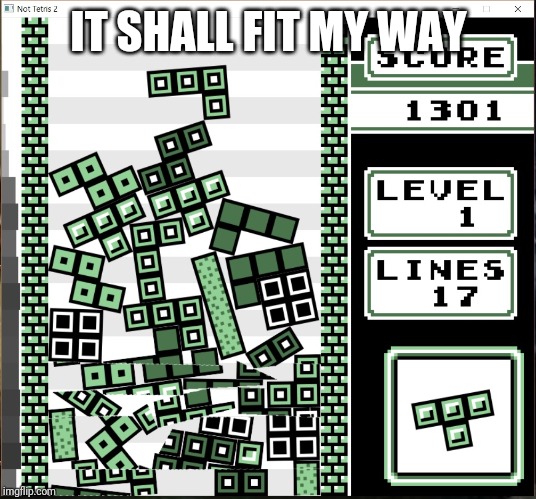 Chaos Tetris | IT SHALL FIT MY WAY | image tagged in chaos tetris | made w/ Imgflip meme maker