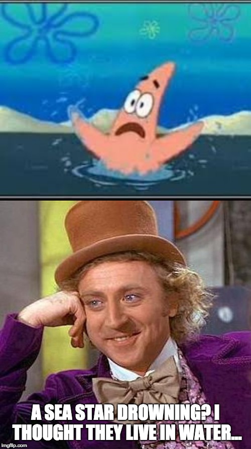 Spongebob weeeeek | A SEA STAR DROWNING? I THOUGHT THEY LIVE IN WATER... | image tagged in memes,creepy condescending wonka,spongebob week,patrick,drowning,what logic is this | made w/ Imgflip meme maker